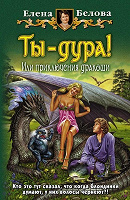 Отдается в дар Елена Белова «Ты – дура! или Приключения дракоши»