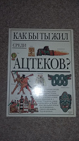 Отдается в дар Книга для детей_Как бы ты жил среди ацтеков