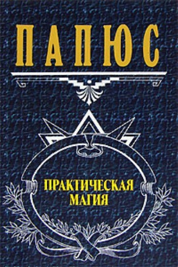 Книги практическая. Папюс практическая магия Таро. Практическая магия Автор книги. Папюс практическая магия заговоры. Папюс практическая магия классический учебник.